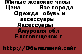 Милые женские часы › Цена ­ 650 - Все города Одежда, обувь и аксессуары » Аксессуары   . Амурская обл.,Благовещенск г.